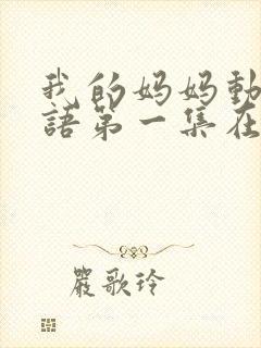 我的妈妈动漫日语第一集在线观看泰剧