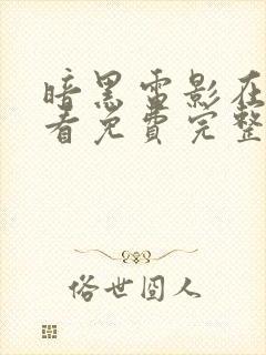 暗黑电影在线观看免费完整版高清