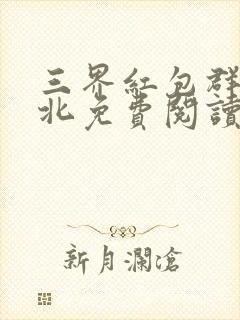 三界红包群陈小北免费阅读笔趣阁