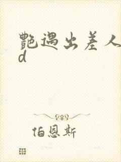 艳遇出差人妻hd