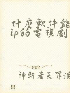 什么软件能看vip的电视剧