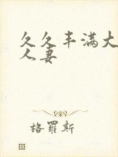 久久丰满大屁股人妻