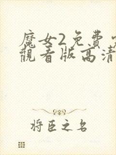 魔女2免费完整观看版高清