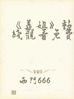 《义姐》动漫在线观看免费全集高清