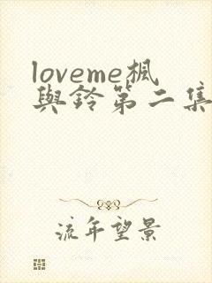 loveme枫与铃第二集免费播放