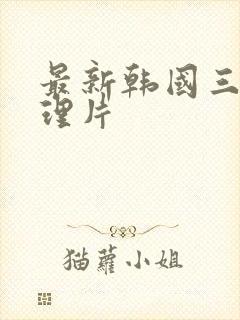 最新韩国三级伦理片