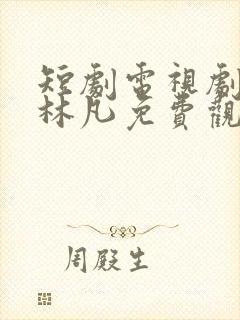 短剧电视剧大全林凡免费观看