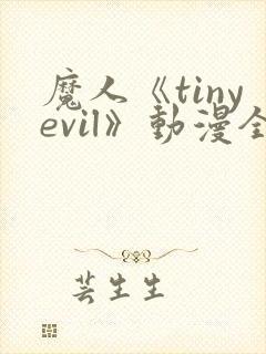 魔人《tinyevil》动漫全集免费观看高清