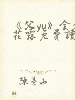 《父yu》金银花露免费读书