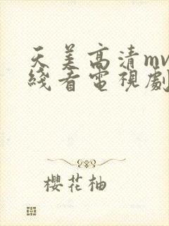 天美高清mv在线看电视剧免费