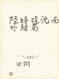 陆时砚沈南初番外结局