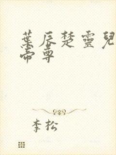 叶辰楚灵儿仙武帝尊