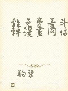 能免费看斗罗玉转漫画网站