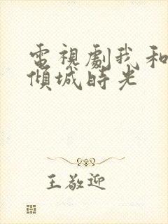 电视剧我和你的倾城时光