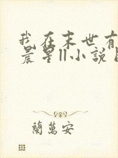 我在末世有套房晨星ll小说目录