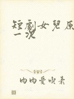 短剧女儿原谅我一次