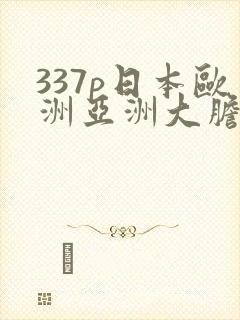 337p日本欧洲亚洲大胆张筱雨