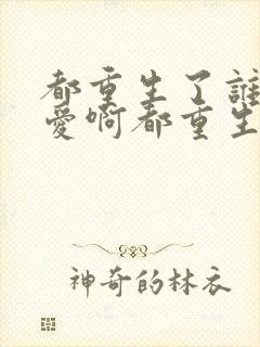 都重生了谁谈恋爱啊都重生了谁谈恋爱啊