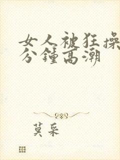 女人被狂操30分钟高潮