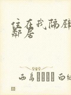 住在我隔壁的女邻居