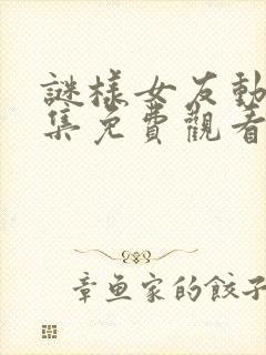 谜样女友动漫全集免费观看高清