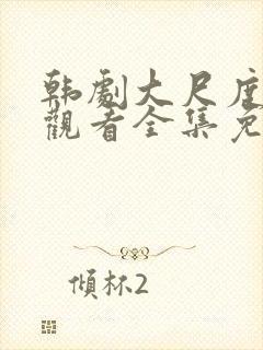 韩剧大尺度在线观看全集免费高清