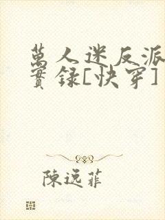 万人迷反派作死实录[快穿]