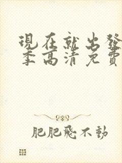 现在就出发第三季高清免费观看完整版封面