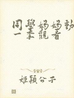 同学妈妈动漫第一季观看