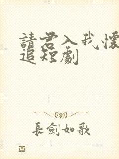 请君入我怀免费追短剧