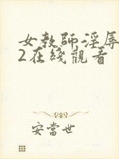 女教师淫辱教室2在线观看