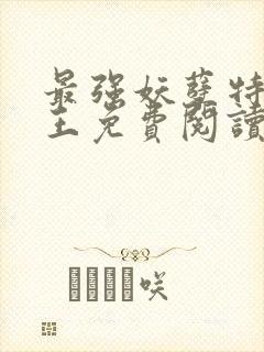 最强妖孽特种兵王免费阅读