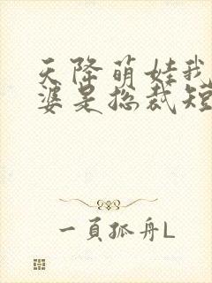 天降萌娃我的老婆是总裁短剧全集