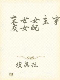 末世女主穿成炮灰女配