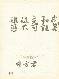 姐姐交和我的初恋不可能是亲姐姐动漫