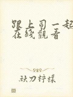 跟上司一起出差在线观看