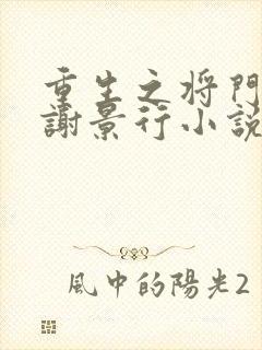 重生之将门毒后谢景行小说未删版全集