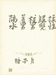 隔着校服揉h奶水男男双性