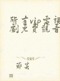 所有vip电视剧免费观看软件