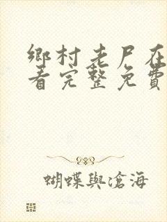 乡村老尸在线观看完整免费高清原声粤语