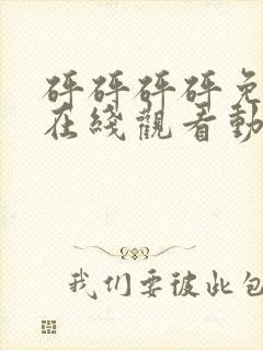 砰砰砰砰免费版在线观看动漫