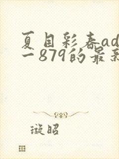 夏目彩春adn一879的最新进展