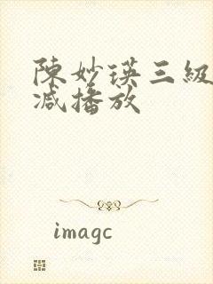 陈妙瑛三级无删减播放