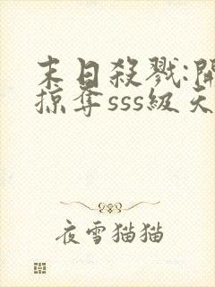 末日杀戮:开局掠夺sss级天赋免费全文下载封面