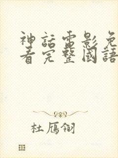 神话电影免费观看完整国语高清