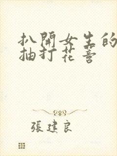 扒开女生的双腿抽打花蒂