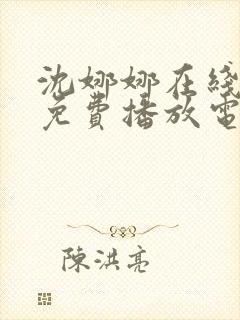 沈娜娜在线观看免费播放电视剧大全