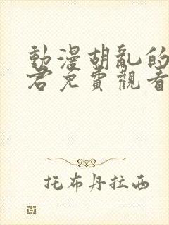 动漫胡乱的深见君免费观看