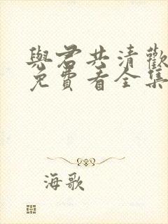 与君共清欢短剧免费看全集