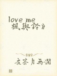 love me 枫与铃》